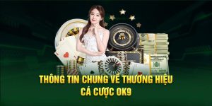 Thông tin đặc trưng nhất về nhà cái OK9 nổi tiếng